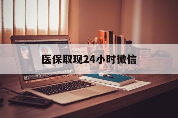 宝鸡医保取现24小时微信(医保取现24小时微信北京)