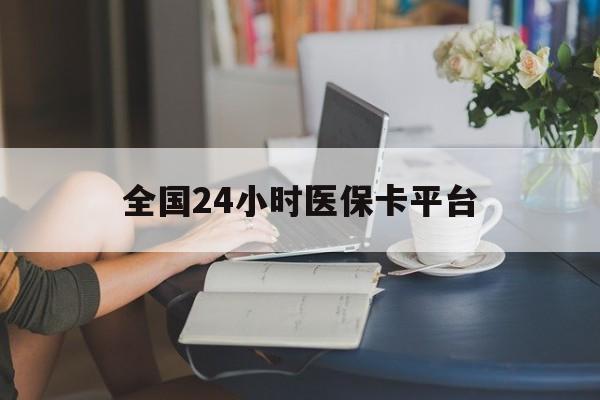宝鸡全国24小时医保卡平台(医保24小时服务标志)