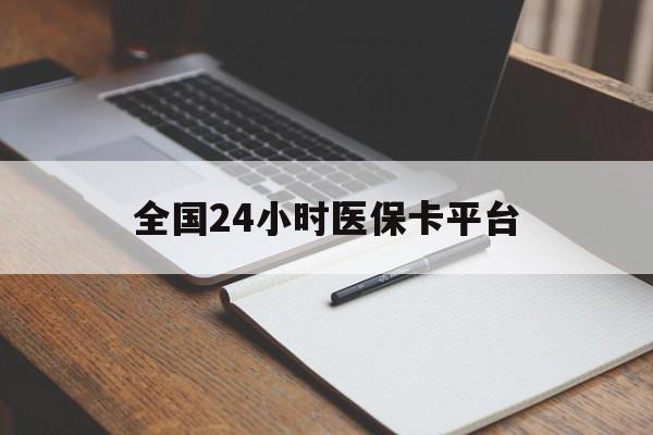 宝鸡全国24小时医保卡平台(24小时医疗免费咨询)